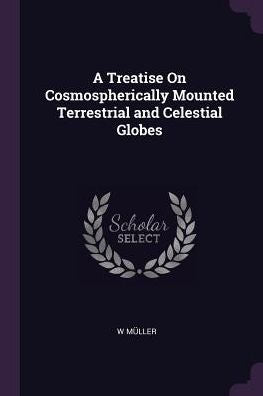 A Treatise On Cosmospherically Mounted Terrestrial And Celestial Globes