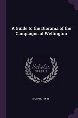 A Guide To The Diorama Of The Campaigns Of Wellington