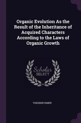 Organic Evolution As The Result Of The Inheritance Of Acquired Characters According To The Laws Of Organic Growth