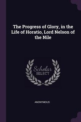 The Progress Of Glory, In The Life Of Horatio, Lord Nelson Of The Nile