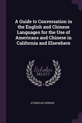 A Guide To Conversation In The English And Chinese Languages For The Use Of Americans And Chinese In California And Elsewhere