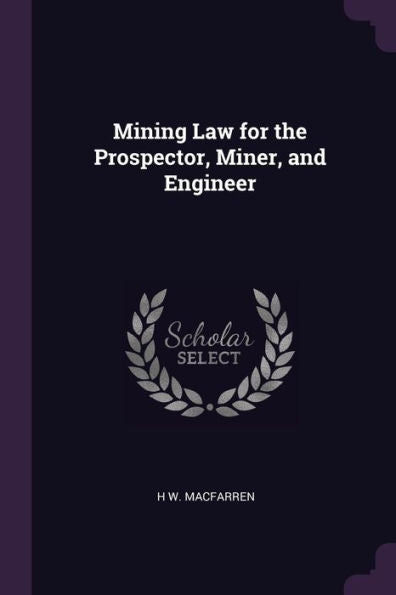 Mining Law For The Prospector, Miner, And Engineer