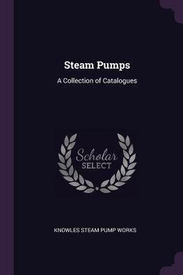 Steam Pumps: A Collection Of Catalogues