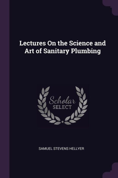Lectures On The Science And Art Of Sanitary Plumbing