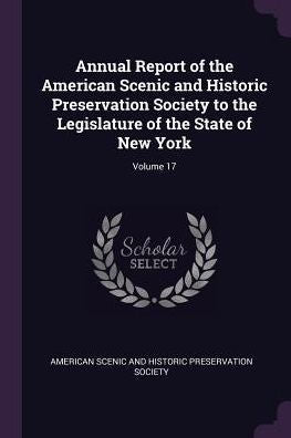 Annual Report Of The American Scenic And Historic Preservation Society To The Legislature Of The State Of New York; Volume 17