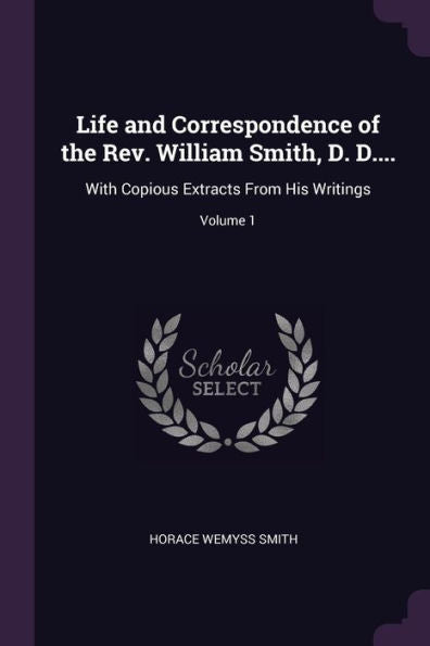 Life And Correspondence Of The Rev. William Smith, D. D....: With Copious Extracts From His Writings; Volume 1