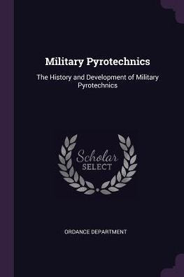 Military Pyrotechnics: The History And Development Of Military Pyrotechnics