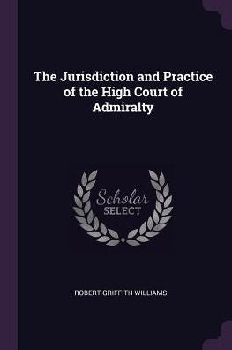 The Jurisdiction And Practice Of The High Court Of Admiralty