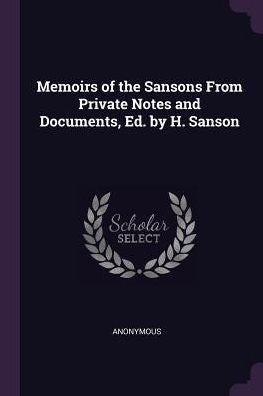 Memoirs Of The Sansons From Private Notes And Documents, Ed. By H. Sanson
