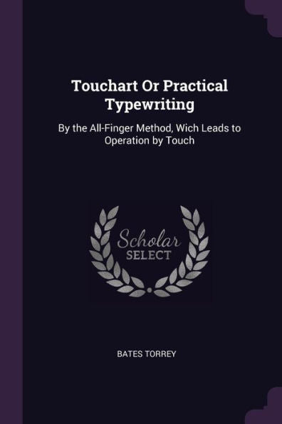 Touchart Or Practical Typewriting: By The All-Finger Method, Wich Leads To Operation By Touch