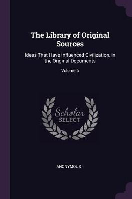 The Library Of Original Sources: Ideas That Have Influenced Civilization, In The Original Documents; Volume 6