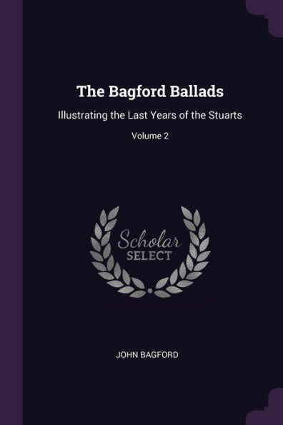 The Bagford Ballads: Illustrating The Last Years Of The Stuarts; Volume 2