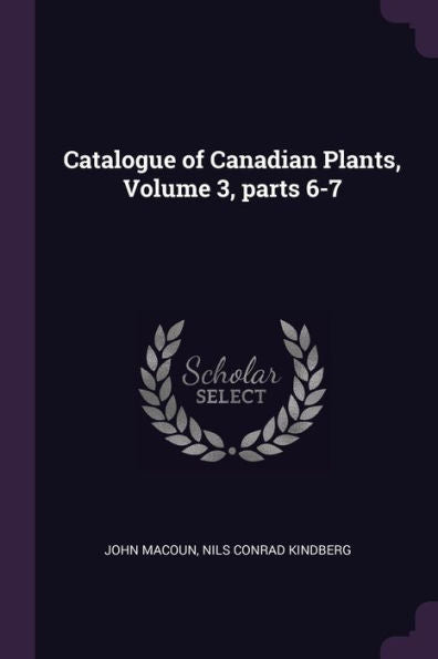 Catalogue Of Canadian Plants, Volume 3, Parts 6-7