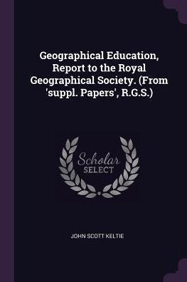Geographical Education, Report To The Royal Geographical Society. (From 'suppl. Papers', R.G.S.)