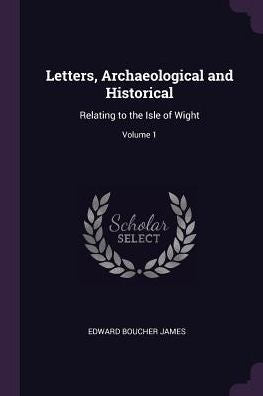Letters, Archaeological And Historical: Relating To The Isle Of Wight; Volume 1