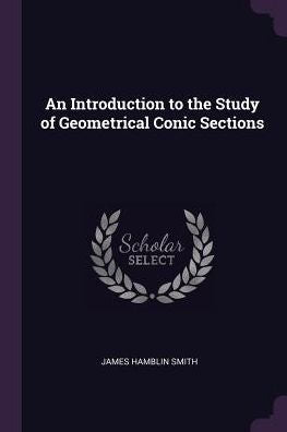 An Introduction To The Study Of Geometrical Conic Sections