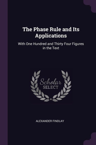 The Phase Rule And Its Applications: With One Hundred And Thirty Four Figures In The Text