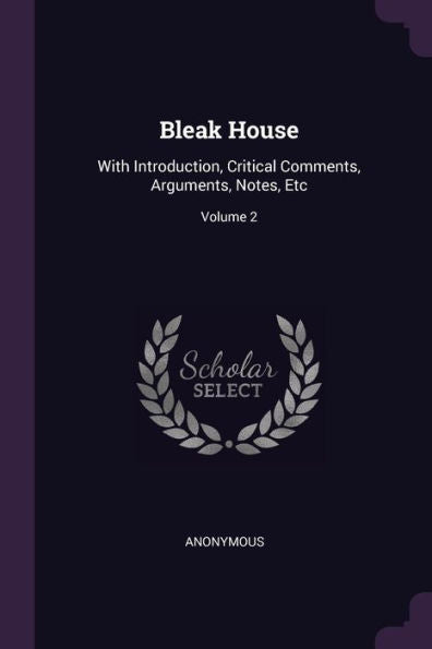 Bleak House: With Introduction, Critical Comments, Arguments, Notes, Etc; Volume 2