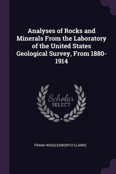Analyses Of Rocks And Minerals From The Laboratory Of The United States Geological Survey, From 1880-1914