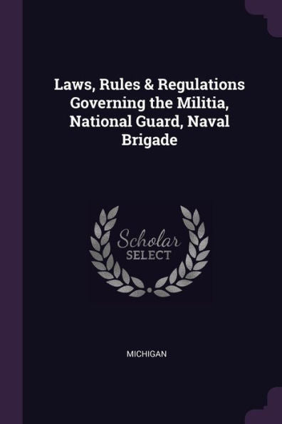 Laws, Rules & Regulations Governing The Militia, National Guard, Naval Brigade