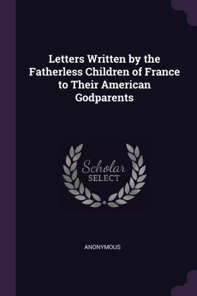 Letters Written By The Fatherless Children Of France To Their American Godparents