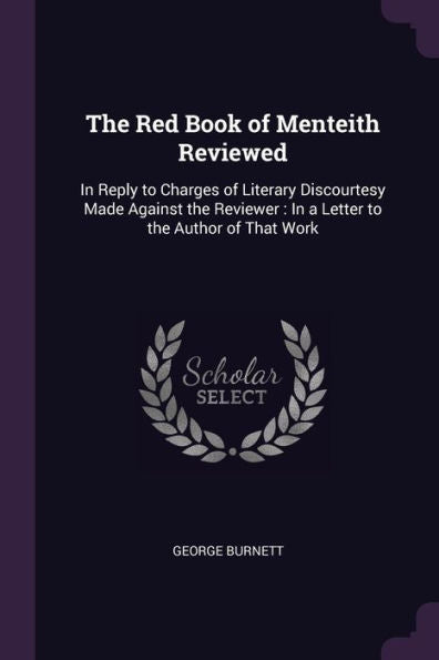 The Red Book Of Menteith Reviewed: In Reply To Charges Of Literary Discourtesy Made Against The Reviewer: In A Letter To The Author Of That Work
