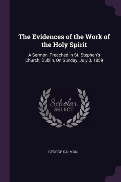 The Evidences Of The Work Of The Holy Spirit: A Sermon, Preached In St. Stephen's Church, Dublin, On Sunday, July 3, 1859