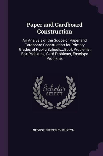 Paper And Cardboard Construction: An Analysis Of The Scope Of Paper And Cardboard Construction For Primary Grades Of Public Schools...Book Problems, Box Problems, Card Problems, Envelope Problems