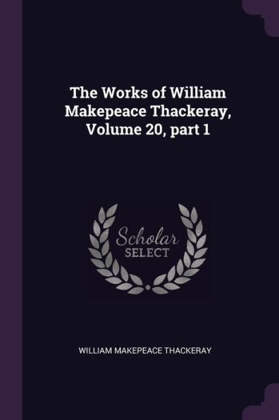 The Works Of William Makepeace Thackeray, Volume 20, Part 1