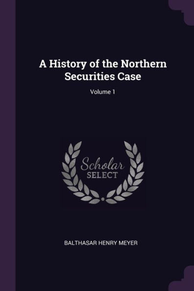 A History Of The Northern Securities Case; Volume 1