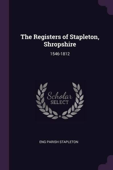The Registers Of Stapleton, Shropshire: 1546-1812