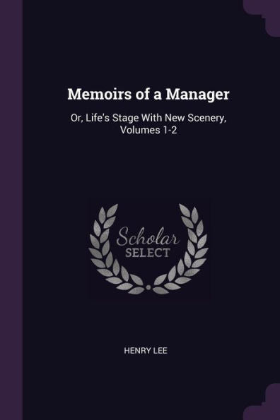 Memoirs Of A Manager: Or, Life's Stage With New Scenery, Volumes 1-2