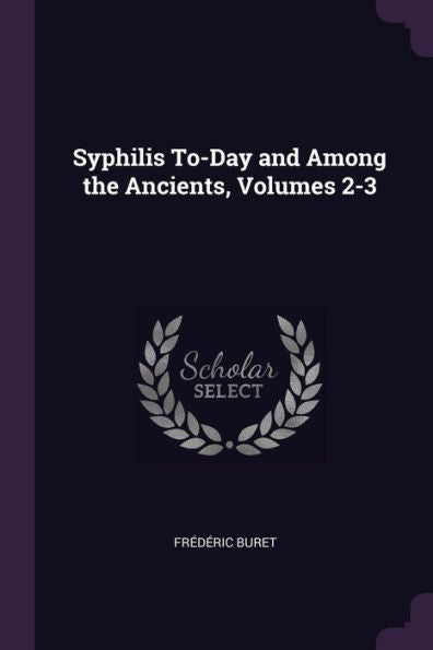 Syphilis To-Day And Among The Ancients, Volumes 2-3