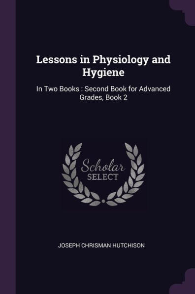 Lessons In Physiology And Hygiene: In Two Books: Second Book For Advanced Grades, Book 2