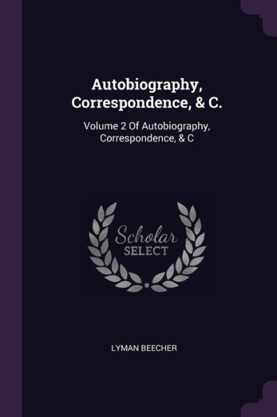 Autobiography, Correspondence, & C.: Volume 2 Of Autobiography, Correspondence, & C
