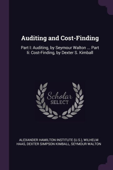 Auditing And Cost-Finding: Part I: Auditing, By Seymour Walton ... Part Ii: Cost-Finding, By Dexter S. Kimball