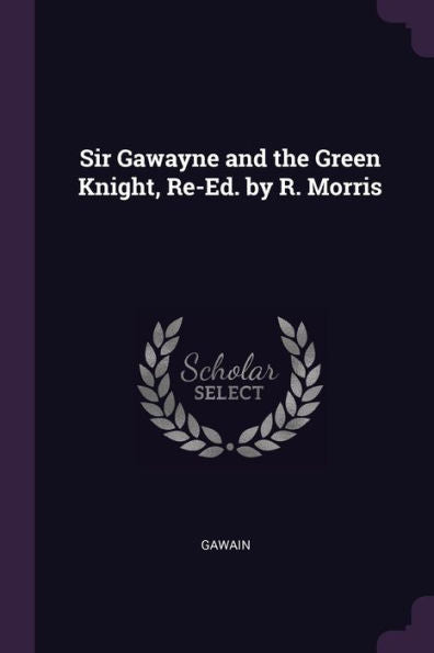 Sir Gawayne And The Green Knight, Re-Ed. By R. Morris