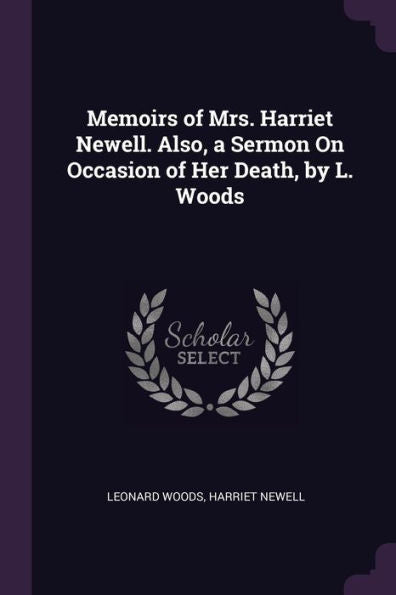 Memoirs Of Mrs. Harriet Newell. Also, A Sermon On Occasion Of Her Death, By L. Woods