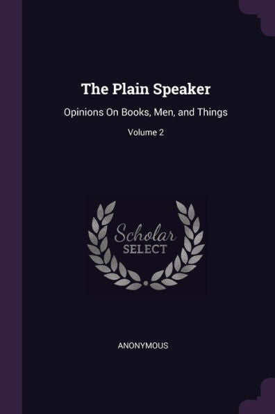 The Plain Speaker: Opinions On Books, Men, And Things; Volume 2