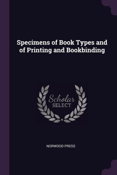 Specimens Of Book Types And Of Printing And Bookbinding