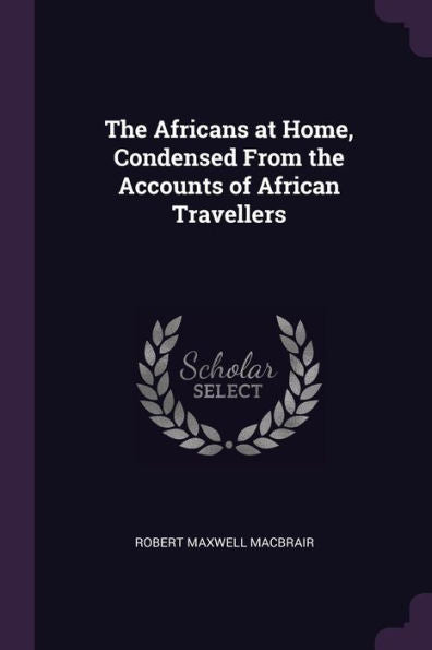 The Africans At Home, Condensed From The Accounts Of African Travellers
