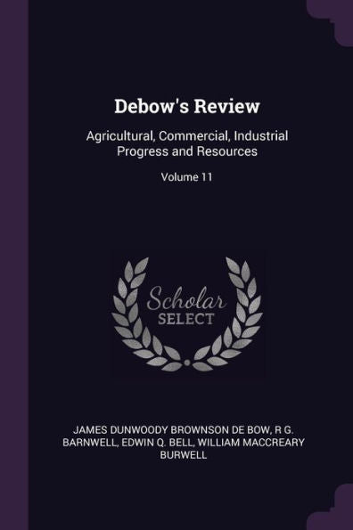 Debow's Review: Agricultural, Commercial, Industrial Progress And Resources; Volume 11