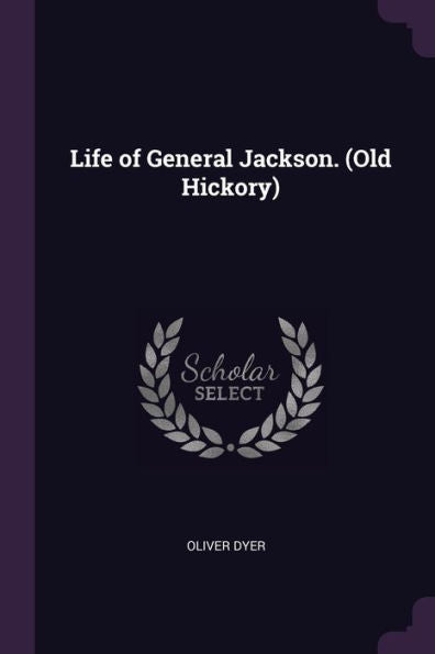 Life Of General Jackson. (Old Hickory)