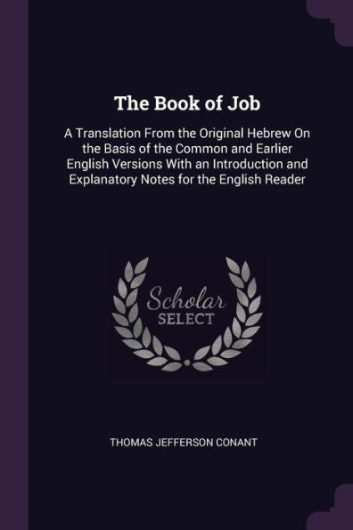 The Book Of Job: A Translation From The Original Hebrew On The Basis Of The Common And Earlier English Versions With An Introduction And Explanatory Notes For The English Reader