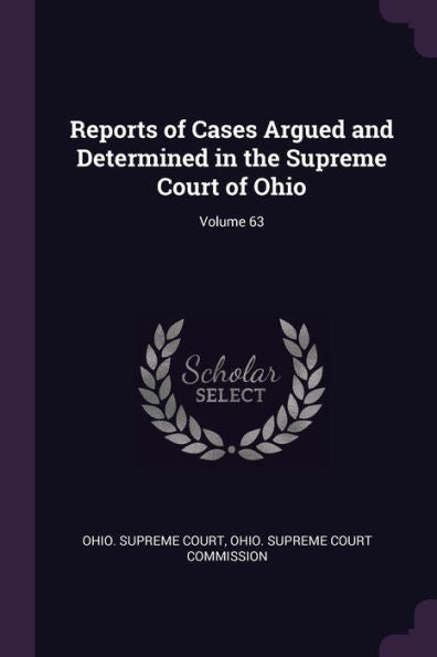 Reports Of Cases Argued And Determined In The Supreme Court Of Ohio; Volume 63