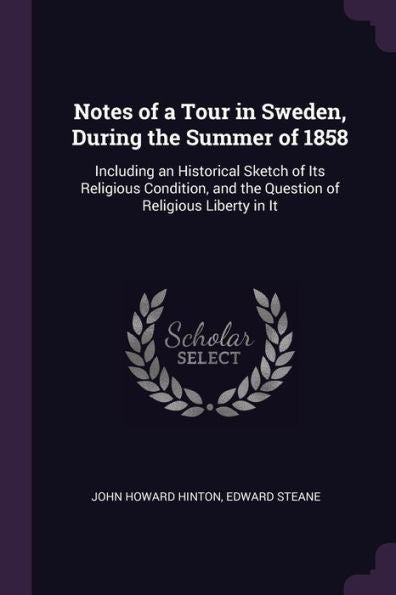 Notes Of A Tour In Sweden, During The Summer Of 1858: Including An Historical Sketch Of Its Religious Condition, And The Question Of Religious Liberty In It