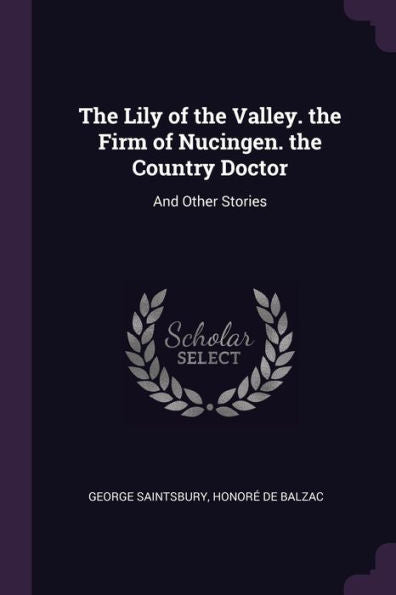 The Lily Of The Valley. The Firm Of Nucingen. The Country Doctor: And Other Stories