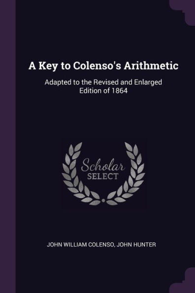 A Key To Colenso's Arithmetic: Adapted To The Revised And Enlarged Edition Of 1864