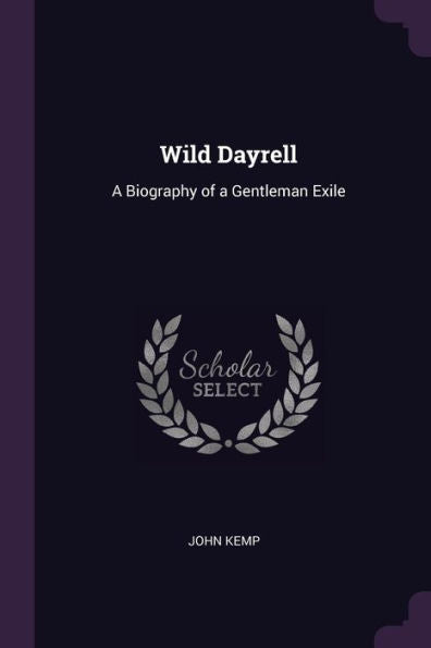 Wild Dayrell: A Biography Of A Gentleman Exile