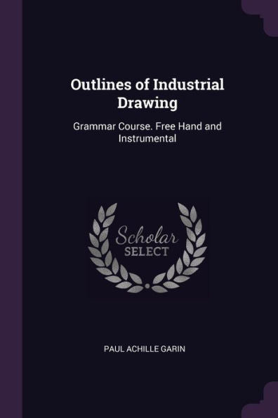 Outlines Of Industrial Drawing: Grammar Course. Free Hand And Instrumental